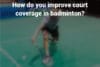 How do you improve court coverage in badminton