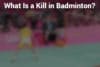What Is a Kill in Badminton?