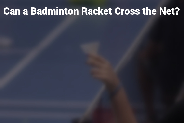 Can a Badminton Racket Cross the Net