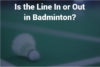 Is the Line In or Out in Badminton