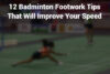 12 Badminton Footwork Tips that Will Improve Your Speed
