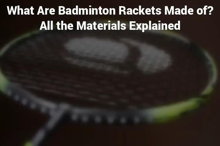 What Are Badminton Rackets Made of? All the Materials Explained