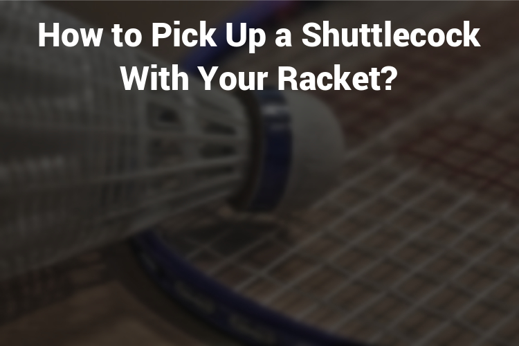 Featured Image How to pick up a shuttlecock with your racket